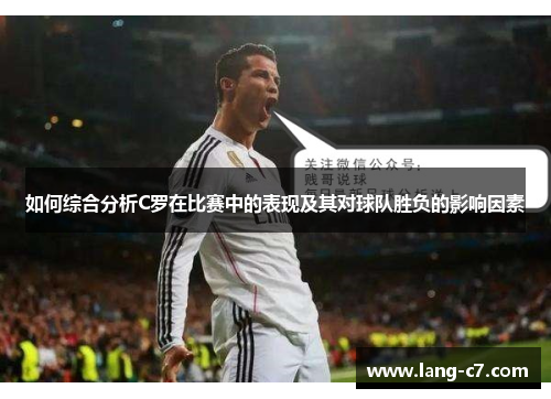 如何综合分析C罗在比赛中的表现及其对球队胜负的影响因素