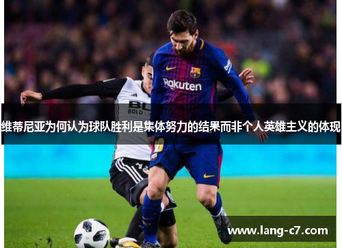 维蒂尼亚为何认为球队胜利是集体努力的结果而非个人英雄主义的体现