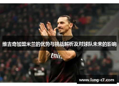 维吉奇加盟米兰的优势与挑战解析及对球队未来的影响