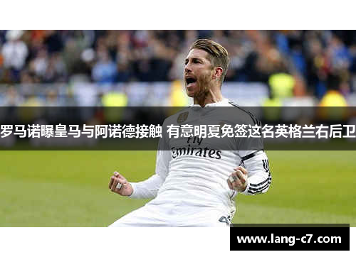 罗马诺曝皇马与阿诺德接触 有意明夏免签这名英格兰右后卫