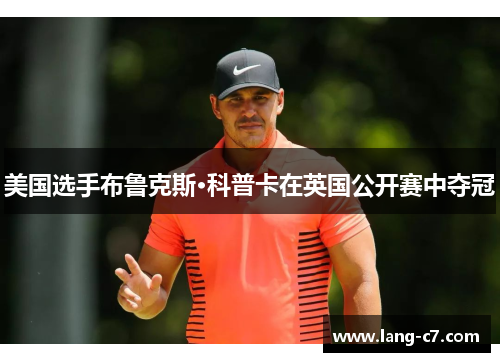 美国选手布鲁克斯·科普卡在英国公开赛中夺冠