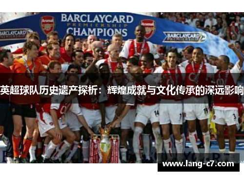 英超球队历史遗产探析：辉煌成就与文化传承的深远影响