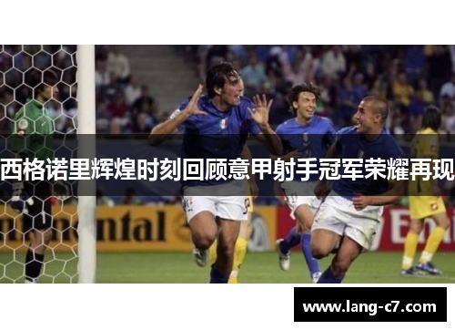 西格诺里辉煌时刻回顾意甲射手冠军荣耀再现