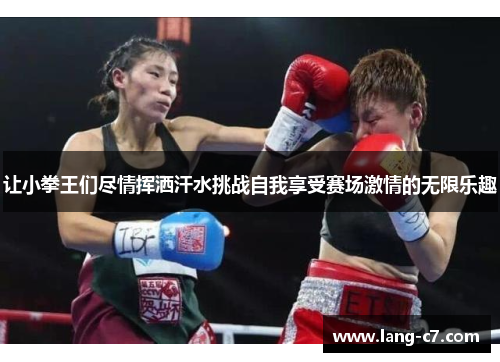 让小拳王们尽情挥洒汗水挑战自我享受赛场激情的无限乐趣