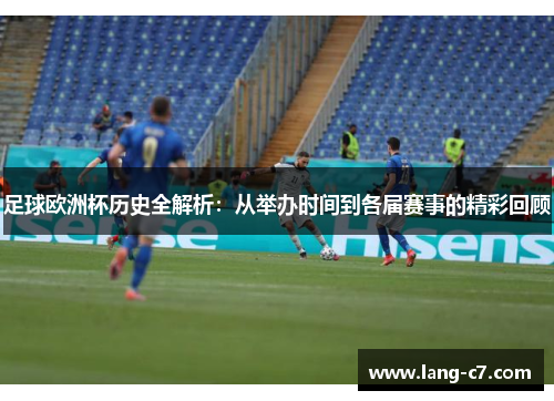 足球欧洲杯历史全解析：从举办时间到各届赛事的精彩回顾