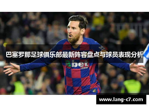 巴塞罗那足球俱乐部最新阵容盘点与球员表现分析