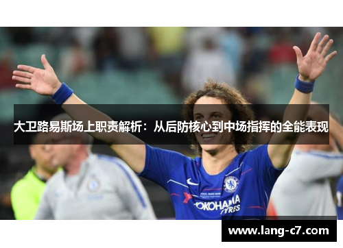 大卫路易斯场上职责解析：从后防核心到中场指挥的全能表现