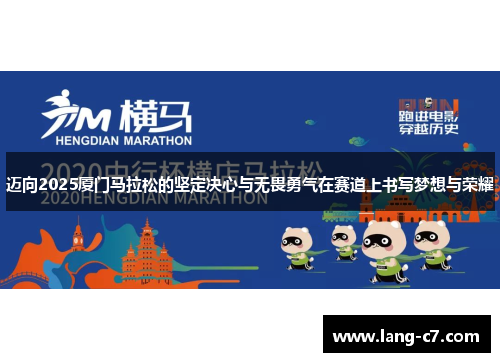 迈向2025厦门马拉松的坚定决心与无畏勇气在赛道上书写梦想与荣耀