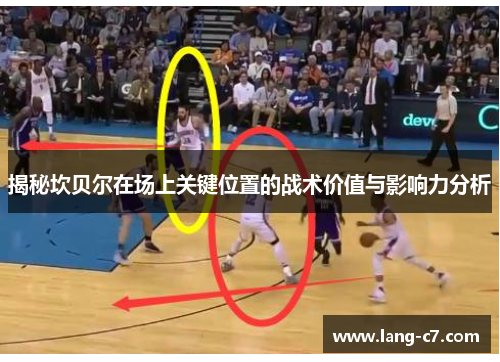 揭秘坎贝尔在场上关键位置的战术价值与影响力分析