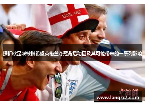 探析欧足联被指希望英格兰夺冠背后动因及其可能带来的一系列影响