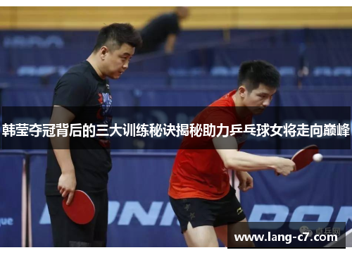 韩莹夺冠背后的三大训练秘诀揭秘助力乒乓球女将走向巅峰