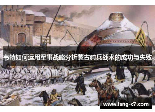 韦特如何运用军事战略分析蒙古骑兵战术的成功与失败