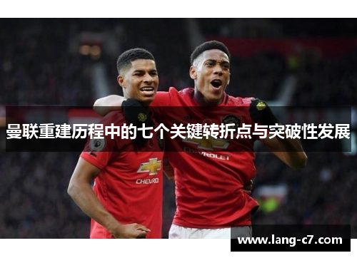 曼联重建历程中的七个关键转折点与突破性发展 曼联重建历程中的七个关键转折点与突破性发展