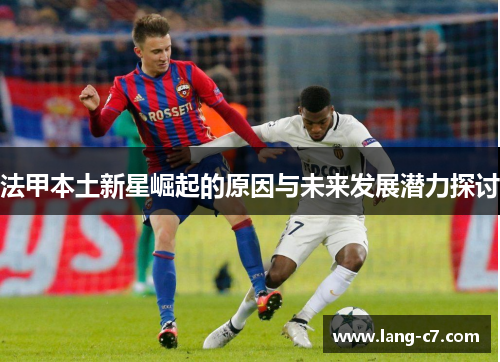 法甲本土新星崛起的原因与未来发展潜力探讨