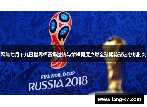 聚焦七月十九日世界杯赛场激情与荣耀再度点燃全球期待球迷心跳时刻