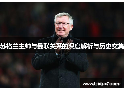 苏格兰主帅与曼联关系的深度解析与历史交集