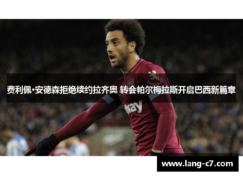 费利佩·安德森拒绝续约拉齐奥 转会帕尔梅拉斯开启巴西新篇章