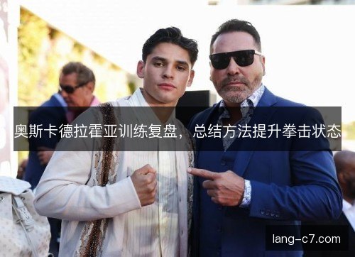 奥斯卡德拉霍亚训练复盘，总结方法提升拳击状态